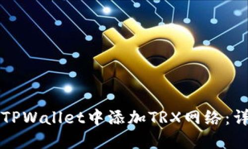 如何在TPWallet中添加TRX网络：详尽指导