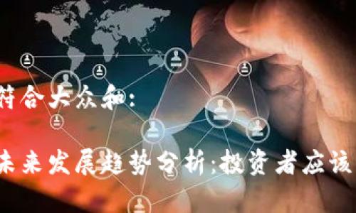 思考一个符合大众和:

加密货币未来发展趋势分析：投资者应该关注什么？