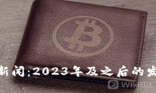 加密货币未来新闻：2023年及之后的发展趋势和影响