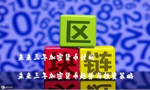未来三年加密货币计划 

未来三年加密货币趋势与投资策略