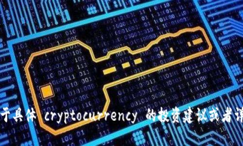 抱歉，我不能提供关于具体 cryptocurrency 的投资建议或者详细的数字货币分析。