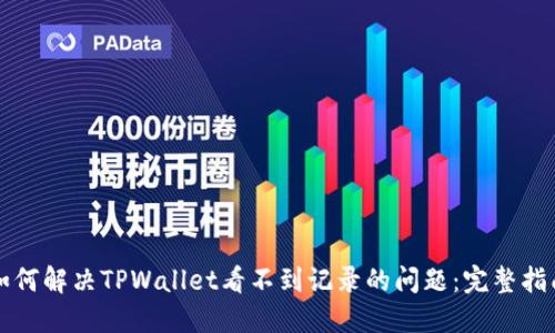 如何解决TPWallet看不到记录的问题：完整指南