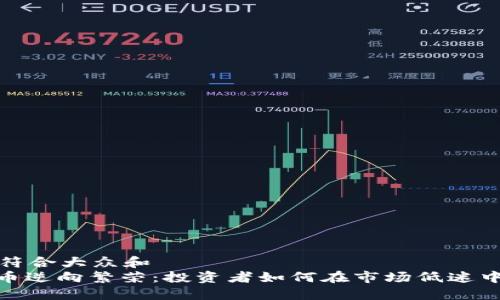 思考一个符合大众和  
: 加密货币逆向繁荣：投资者如何在市场低迷中寻找机会