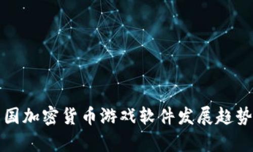  2023年中国加密货币游戏软件发展趋势与市场分析