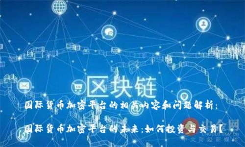 国际货币加密平台的相关内容和问题解析:
国际货币加密平台的未来:如何投资与交易?