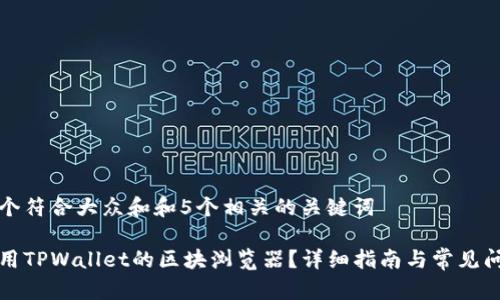 思考一个符合大众和和5个相关的关键词

如何使用TPWallet的区块浏览器？详细指南与常见问题解答