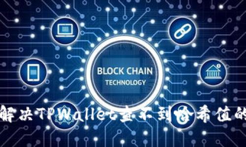 如何解决TPWallet查不到哈希值的问题