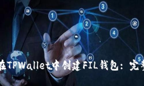 如何在TPWallet中创建FIL钱包: 完整指南