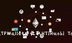 如何在TPWallet中收取HT（Huobi Token）？
