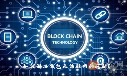 : 如何解决钱包无法联网的问题？