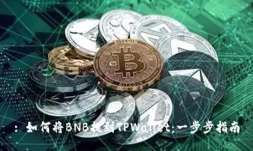 : 如何将BNB提到TPWallet：一步步指南
