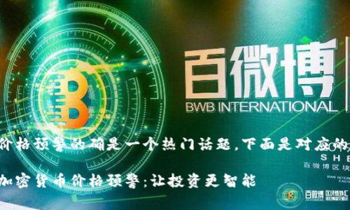 加密货币价格预警的确是一个热门话题，下面是对应的和关键词。

如何设置加密货币价格预警：让投资更智能