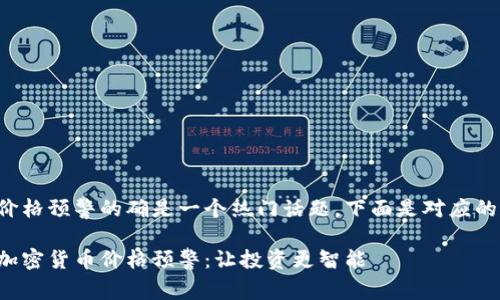 加密货币价格预警的确是一个热门话题，下面是对应的和关键词。

如何设置加密货币价格预警：让投资更智能