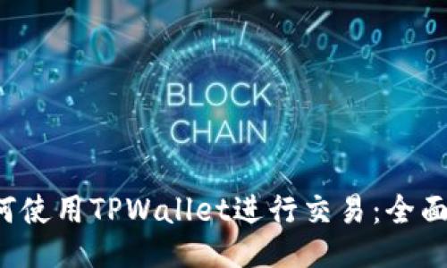 如何使用TPWallet进行交易:全面指南
