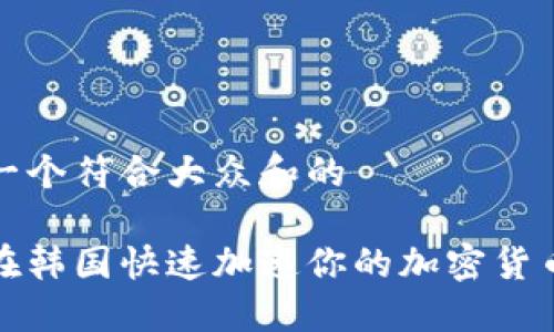 思考一个符合大众和的

如何在韩国快速加速你的加密货币投资