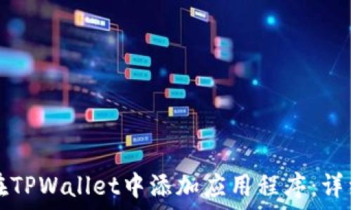  
如何在TPWallet中添加应用程序：详细指南