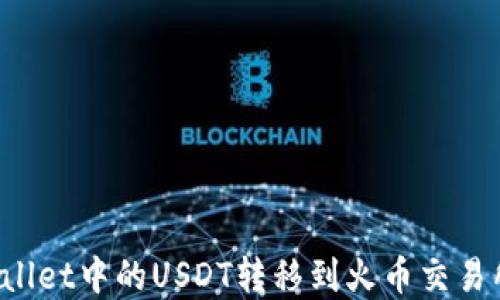 
如何将TPWallet中的USDT转移到火币交易所？完整指南