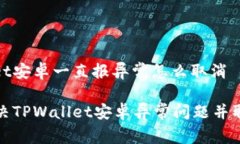 tpwallet安卓一直报异常怎么取消如何解决TPWallet安