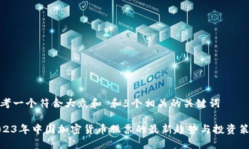 思考一个符合大众和 和5个相关的关键词

2023年中国加密货币股票的最新趋势与投资策略