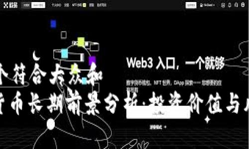 思考一个符合大众和  
: 加密货币长期前景分析：投资价值与风险评估