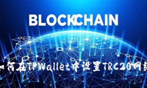 如何在TPWallet中设置TRC20网络