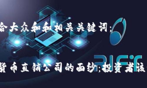 以下是符合大众和和相关关键词：


揭开加密货币直销公司的面纱：投资者该如何选择？