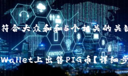 思考一个符合大众和和5个相关的关键词

:
如何在TPWallet上出售PIG币？详细步骤与指南