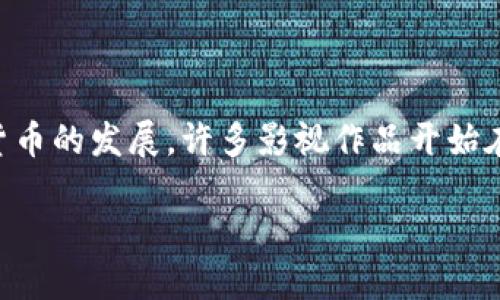 电影加密货币剧情是一个日益受到关注的话题，随着区块链技术和加密货币的发展，许多影视作品开始在其剧情中融入这些元素，以探讨新兴科技对人类社会的影响和未来发展。

电影中的加密货币：技术与人性交织的剧情探讨