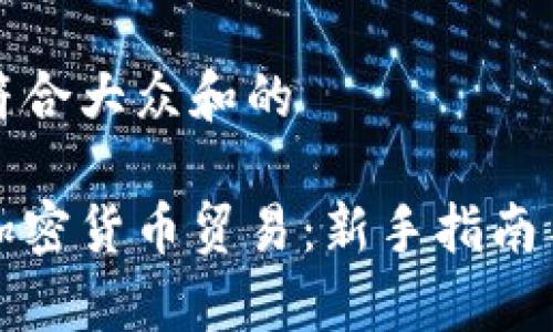 思考一个符合大众和的

全面解析加密货币贸易：新手指南与市场动态