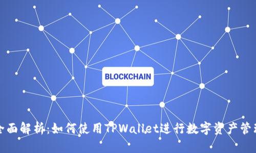 全面解析：如何使用TPWallet进行数字资产管理