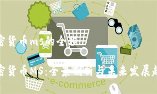 加密货币ms的全程

加密货币MS：全景剖析与未来发展趋势