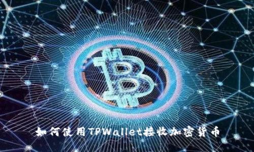 如何使用TPWallet接收加密货币