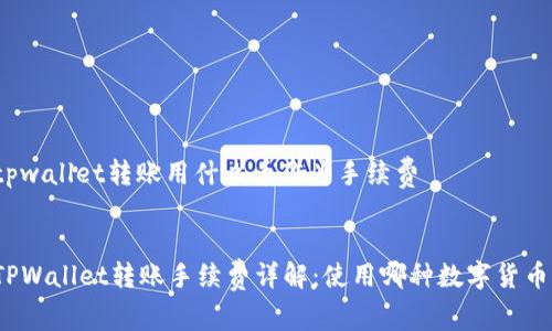 tpwallet转账用什么币作为手续费


TPWallet转账手续费详解：使用哪种数字货币？