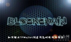 如何解决TPWallet创建钱包时遇到的错误