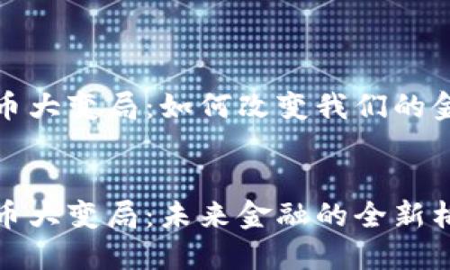 加密货币大变局：如何改变我们的金融世界


加密货币大变局：未来金融的全新格局