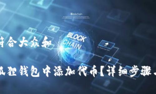 思考一个符合大众和
:
如何在小狐狸钱包中添加代币?详细步骤与注意事项