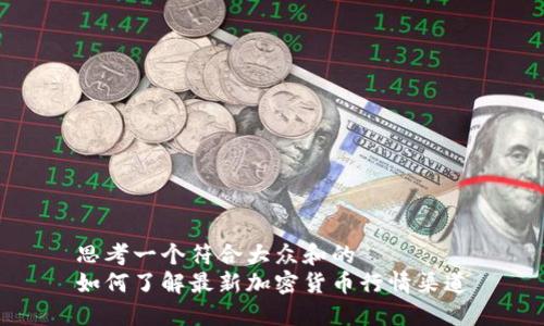 思考一个符合大众和的  
如何了解最新加密货币行情渠道