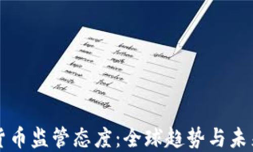 
加密货币监管态度：全球趋势与未来展望