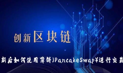 TPWallet更新后如何使用薄饼（PancakeSwap）进行交易和操作指南