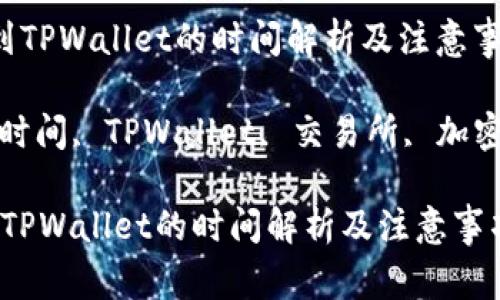  交易所提币到TPWallet的时间解析及注意事项

关键词： 提币时间, TPWallet, 交易所, 加密货币, 安全性

交易所提币到TPWallet的时间解析及注意事项