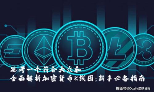 思考一个符合大众和  
全面解析加密货币K线图：新手必备指南