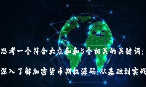 思考一个符合大众和和5个相关的关键词：

深入了解加密货币期权源码：从基础到实战
