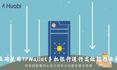 如何正确使用TPWallet手机银行进行高效银行业务管理