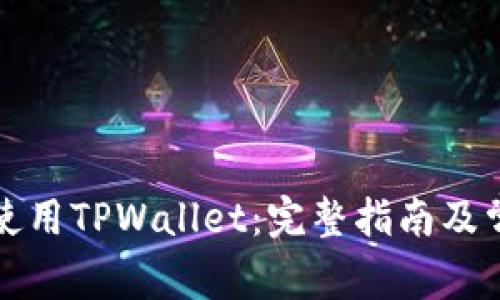 如何创建和使用TPWallet：完整指南及常见问题解答