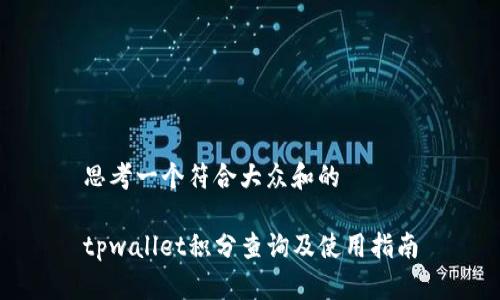 思考一个符合大众和的

tpwallet积分查询及使用指南