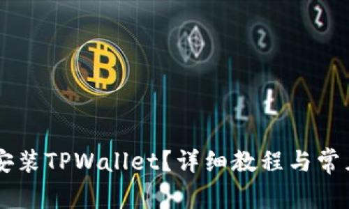 手机怎么安装TPWallet？详细教程与常见问题解答