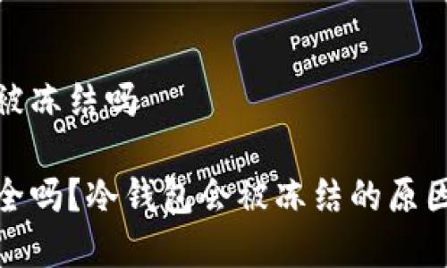 tp冷钱包会被冻结吗

tp冷钱包安全吗？冷钱包会被冻结的原因及解决方案