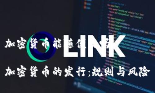 加密货币能随便发吗

加密货币的发行：规则与风险