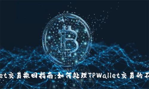TPWallet交易撤回指南：如何处理TPWallet交易的不可逆性