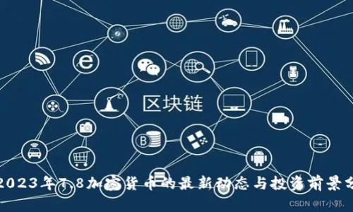 : 2023年7.8加密货币的最新动态与投资前景分析
